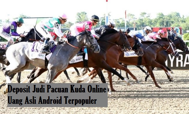 Deposit Judi Pacuan Kuda Online Uang Asli Android Terpopuler